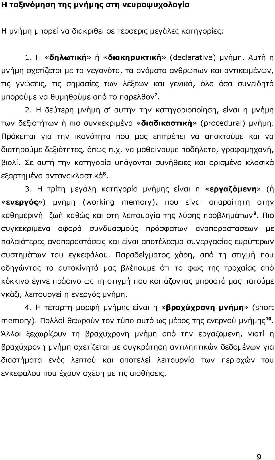 Η δεύτερη μνήμη σ αυτήν την κατηγοριοποίηση, είναι η μνήμη των δεξιοτήτων ή πιο συγκεκριμένα «διαδικαστική» (procedural) μνήμη.