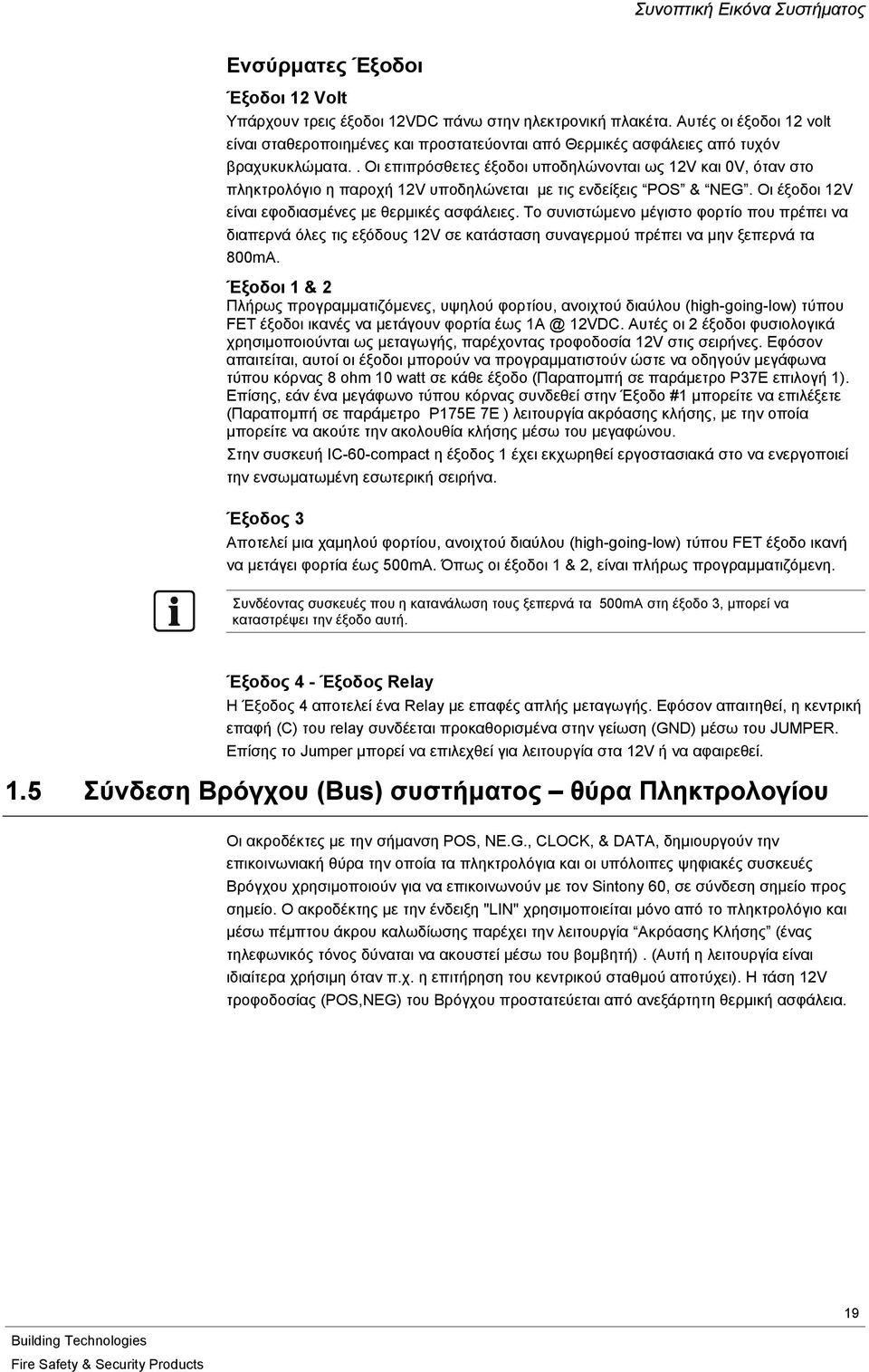 . Οι επιπρόσθετες έξοδοι υποδηλώνονται ως 12V και 0V, όταν στο πληκτρολόγιο η παροχή 12V υποδηλώνεται με τις ενδείξεις POS & NEG. Οι έξοδοι 12V είναι εφοδιασμένες με θερμικές ασφάλειες.