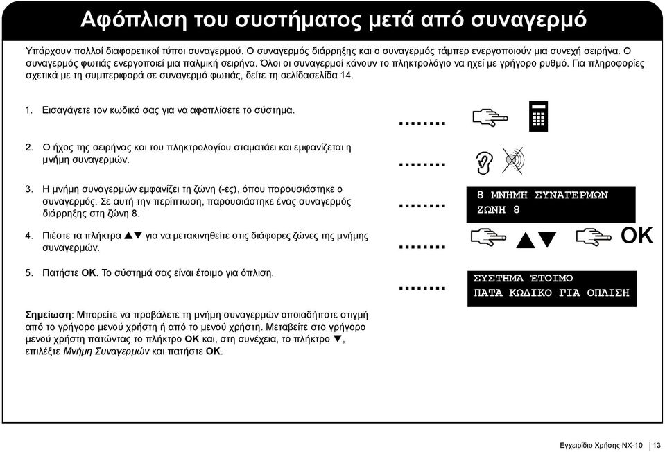 Για πληροφορίες σχετικά με τη συμπεριφορά σε συναγερμό φωτιάς, δείτε τη σελίδασελίδα 14. 1. Εισαγάγετε τον κωδικό σας για να αφοπλίσετε το σύστημα. 2.