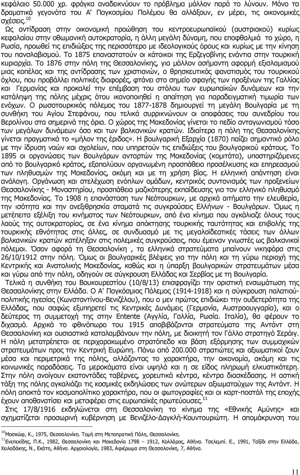 της περισσότερο µε ιδεολογικούς όρους και κυρίως µε την κίνηση του πανσλαβισµού. Το 1875 επαναστατούν οι κάτοικοι της Ερζεγοβίνης ενάντια στην τουρκική κυριαρχία.