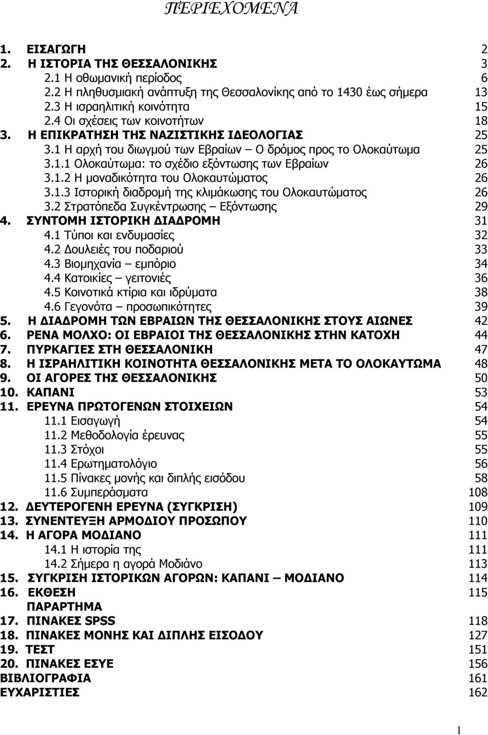 1.3 Ιστορική διαδροµή της κλιµάκωσης του Ολοκαυτώµατος 26 3.2 Στρατόπεδα Συγκέντρωσης Εξόντωσης 29 4. ΣΥΝΤΟΜΗ ΙΣΤΟΡΙΚΗ ΙΑ ΡΟΜΗ 31 4.1 Τύποι και ενδυµασίες 32 4.2 ουλειές του ποδαριού 33 4.