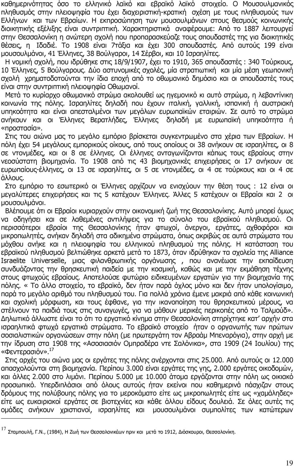 Χαρακτηριστικά αναφέρουµε: Από το 1887 λειτουργεί στην Θεσσαλονίκη η ανώτερη σχολή που προπαρασκεύαζε τους σπουδαστές της για διοικητικές θέσεις, η Ιδαδιέ.