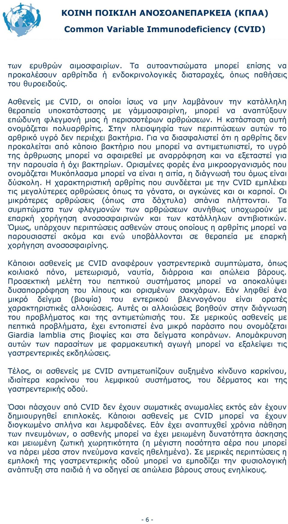 Η κατάσταση αυτή ονομάζεται πολυαρθρίτις. Στην πλειοψηφία των περιπτώσεων αυτών το αρθρικό υγρό δεν περιέχει βακτήρια.