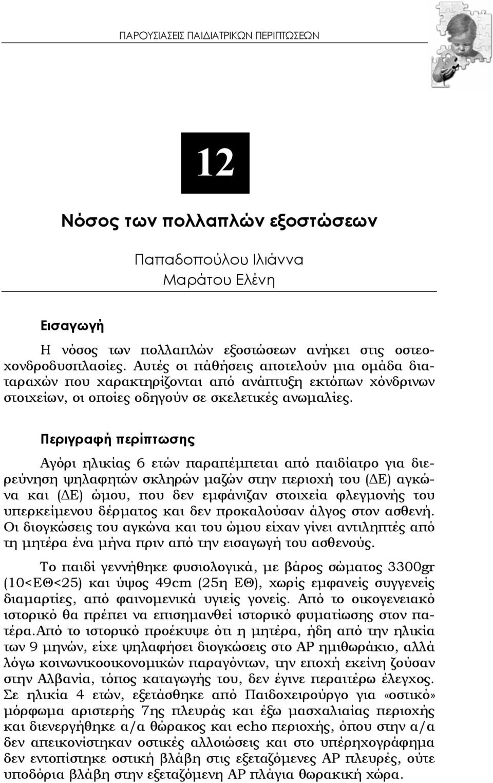 Περιγραφή περίπτωσης Αγόρι ηλικίας 6 ετών παραπέμπεται από παιδίατρο για διερεύνηση ψηλαφητών σκληρών μαζών στην περιοχή του (ΔΕ) αγκώνα και (ΔΕ) ώμου, που δεν εμφάνιζαν στοιχεία φλεγμονής του