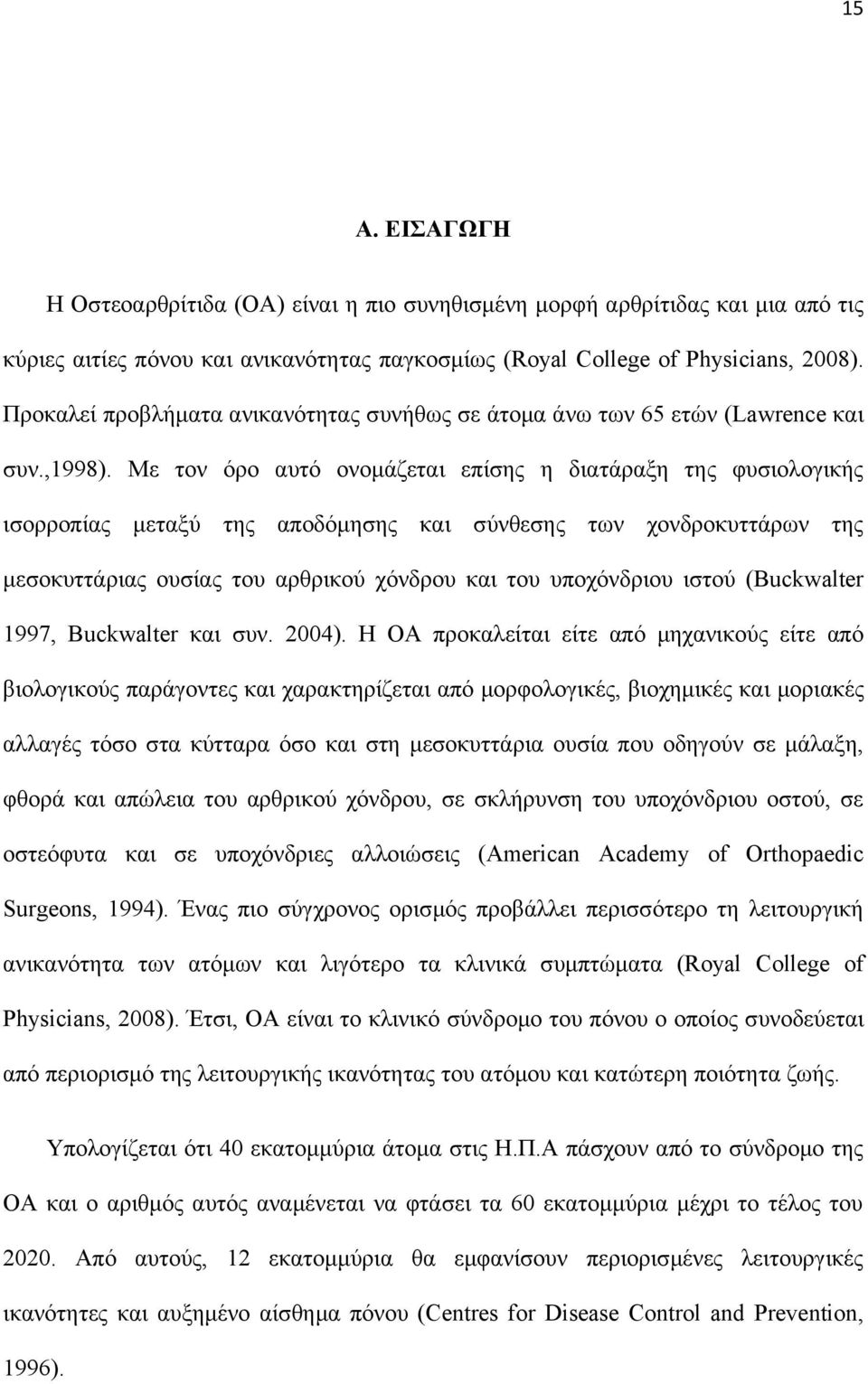 Με τον όρο αυτό ονομάζεται επίσης η διατάραξη της φυσιολογικής ισορροπίας μεταξύ της αποδόμησης και σύνθεσης των χονδροκυττάρων της μεσοκυττάριας ουσίας του αρθρικού χόνδρου και του υποχόνδριου ιστού