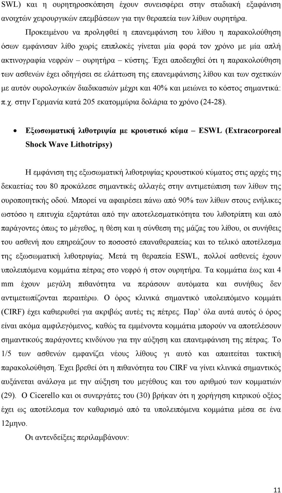 Έχει αποδειχθεί ότι η παρακολούθηση των ασθενών έχει οδηγήσει σε ελάττωση της επανεμφάνισης λίθου και των σχετικών με αυτόν ουρολογικών διαδικασιών μέχρι και 40% και μειώνει το κόστος σημαντικά: π.χ. στην Γερμανία κατά 205 εκατομμύρια δολάρια το χρόνο (24-28).