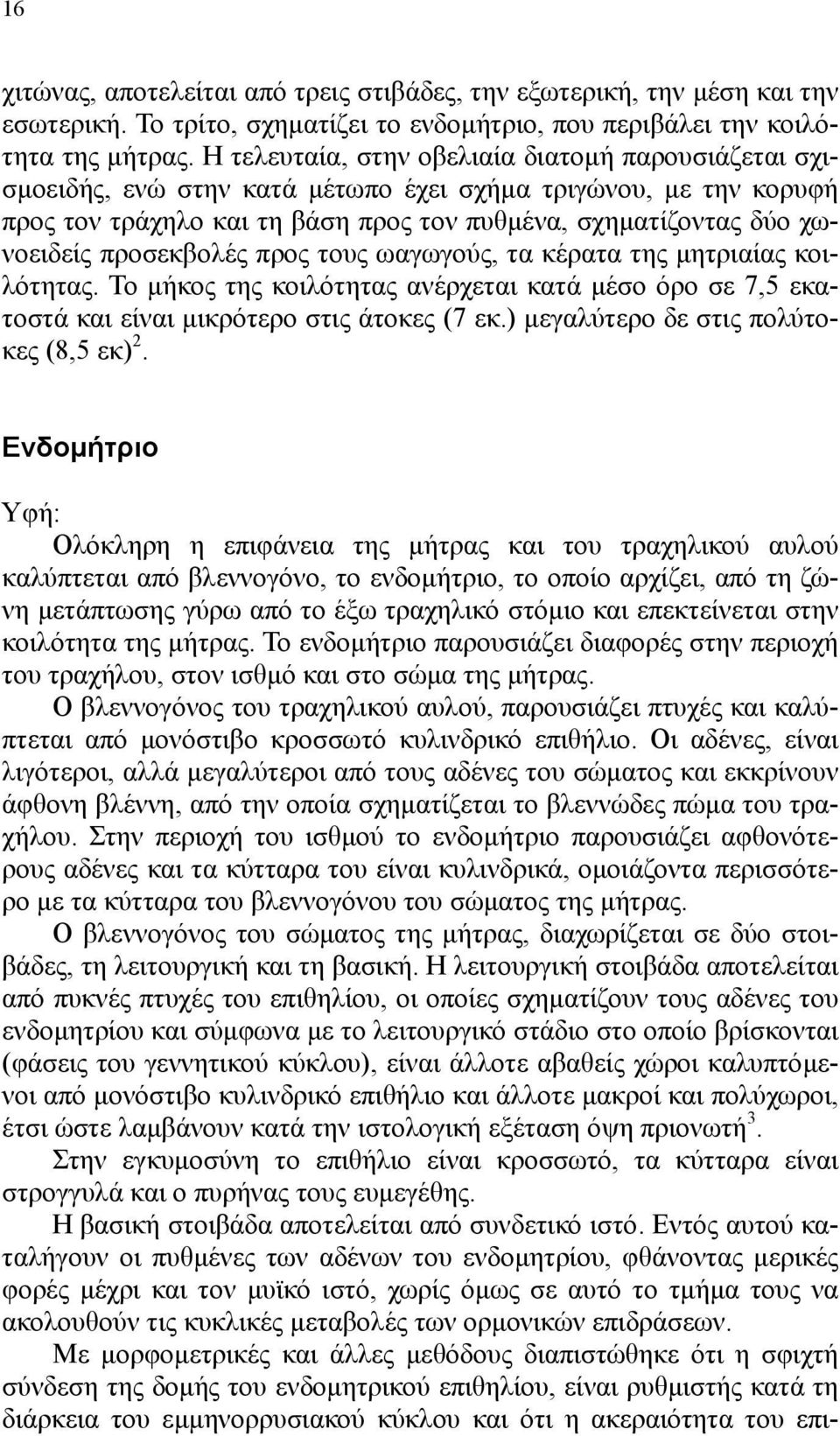 προσεκβολές προς τους ωαγωγούς, τα κέρατα της µητριαίας κοιλότητας. Το µήκος της κοιλότητας ανέρχεται κατά µέσο όρο σε 7,5 εκατοστά και είναι µικρότερο στις άτοκες (7 εκ.