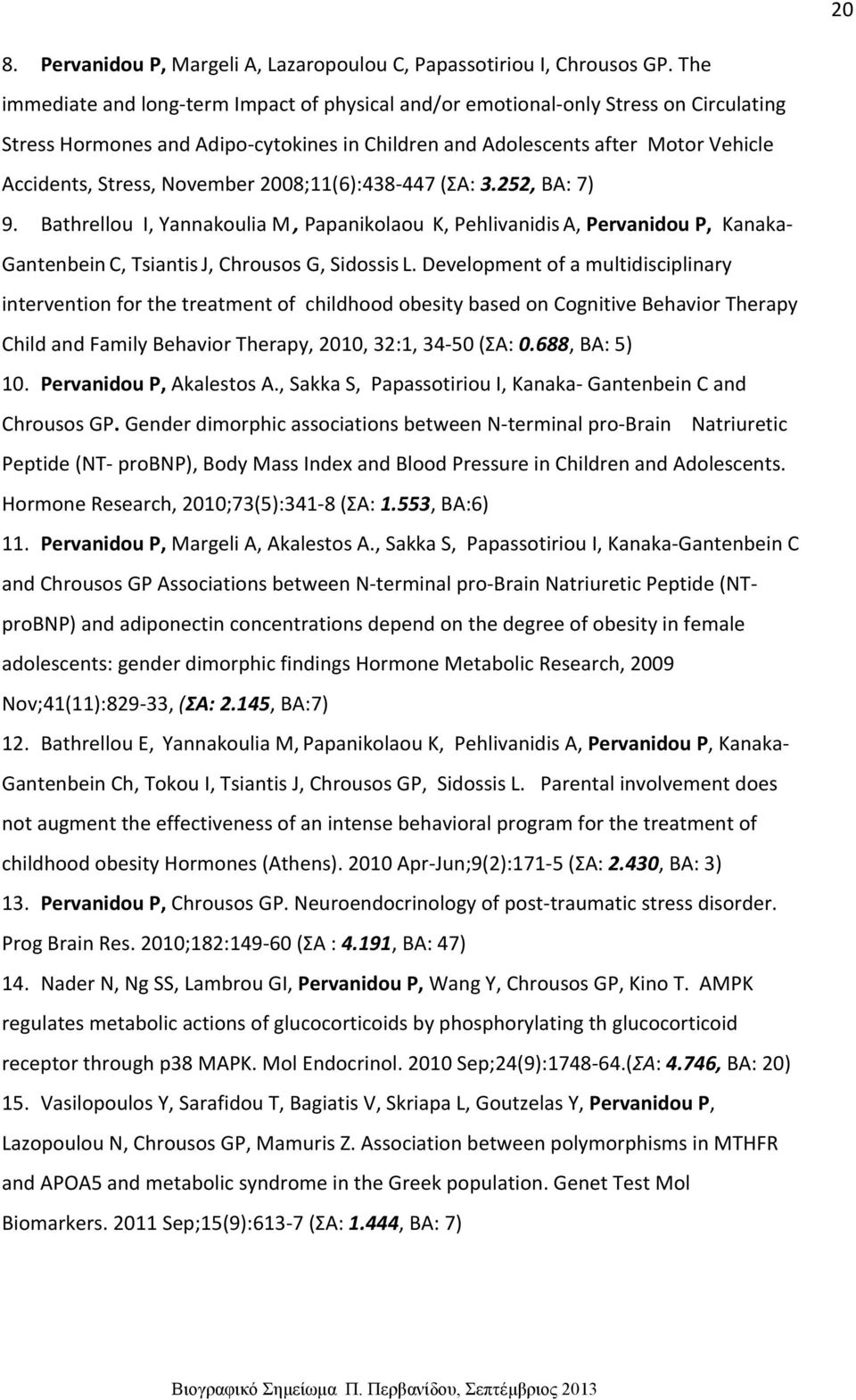 Νοvember 2008;11(6):438-447 (ΣΑ: 3.252, ΒΑ: 7) 9. Bathrellou I, Yannakoulia M, Papanikolaou K, Pehlivanidis A, Pervanidou P, Kanaka- Gantenbein C, Tsiantis J, Chrousos G, Sidossis L.