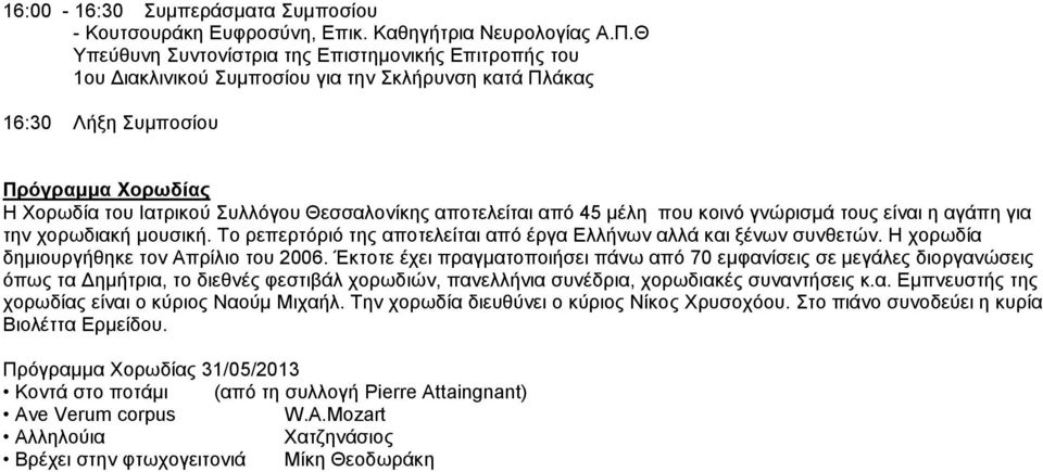 αποτελείται από 45 μέλη που κοινό γνώρισμά τους είναι η αγάπη για την χορωδιακή μουσική. Το ρεπερτόριό της αποτελείται από έργα Ελλήνων αλλά και ξένων συνθετών.