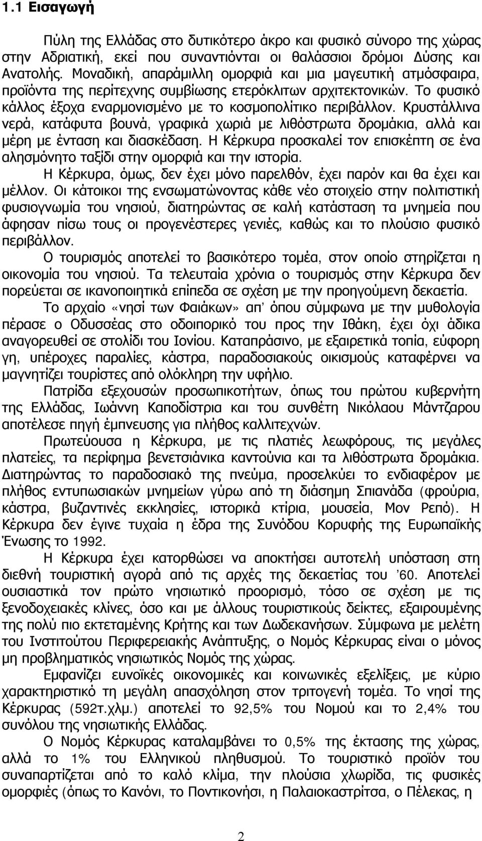 Κρυστάλλινα νερά, κατάφυτα βουνά, γραφικά χωριά με λιθόστρωτα δρομάκια, αλλά και μέρη με ένταση και διασκέδαση. Η Κέρκυρα προσκαλεί τον επισκέπτη σε ένα αλησμόνητο ταξίδι στην ομορφιά και την ιστορία.