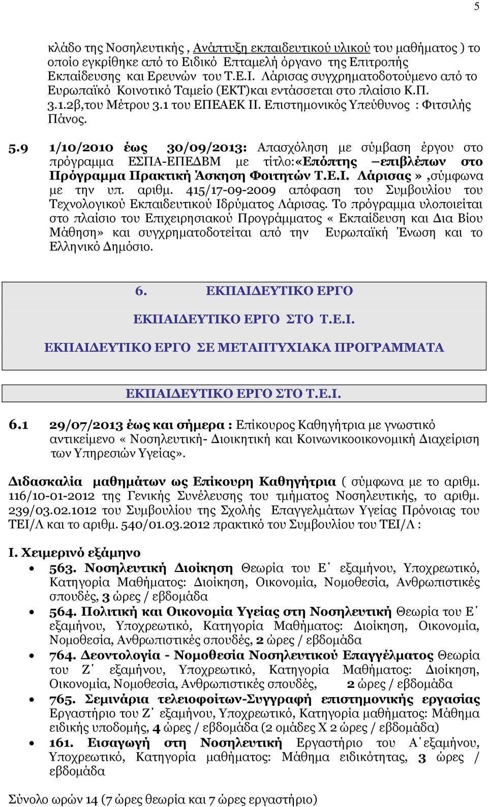 9 1/10/2010 έως 30/09/2013: Απασχόληση με σύμβαση έργου στο πρόγραμμα ΕΣΠΑ-ΕΠΕΔΒΜ με τίτλο:«επόπτης επιβλέπων στο Πρόγραμμα Πρακτική Άσκηση Φοιτητών Τ.Ε.Ι. Λάρισας»,σύμφωνα με την υπ. αριθμ.