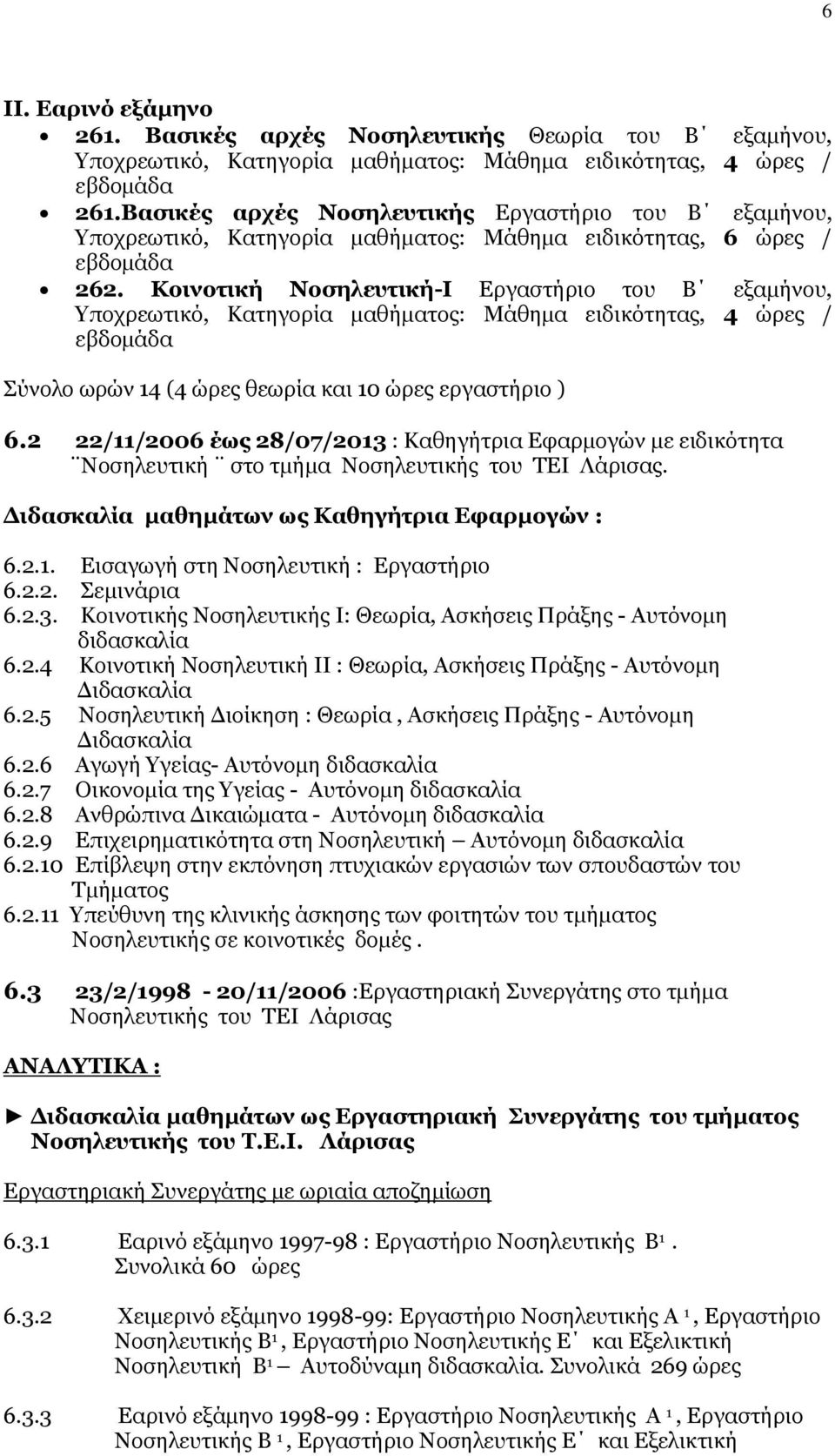 Κοινοτική Νοσηλευτική-Ι Εργαστήριο του Β εξαμήνου, Υποχρεωτικό, Κατηγορία μαθήματος: Μάθημα ειδικότητας, 4 ώρες / εβδομάδα Σύνολο ωρών 14 (4 ώρες θεωρία και 10 ώρες εργαστήριο ) 6.