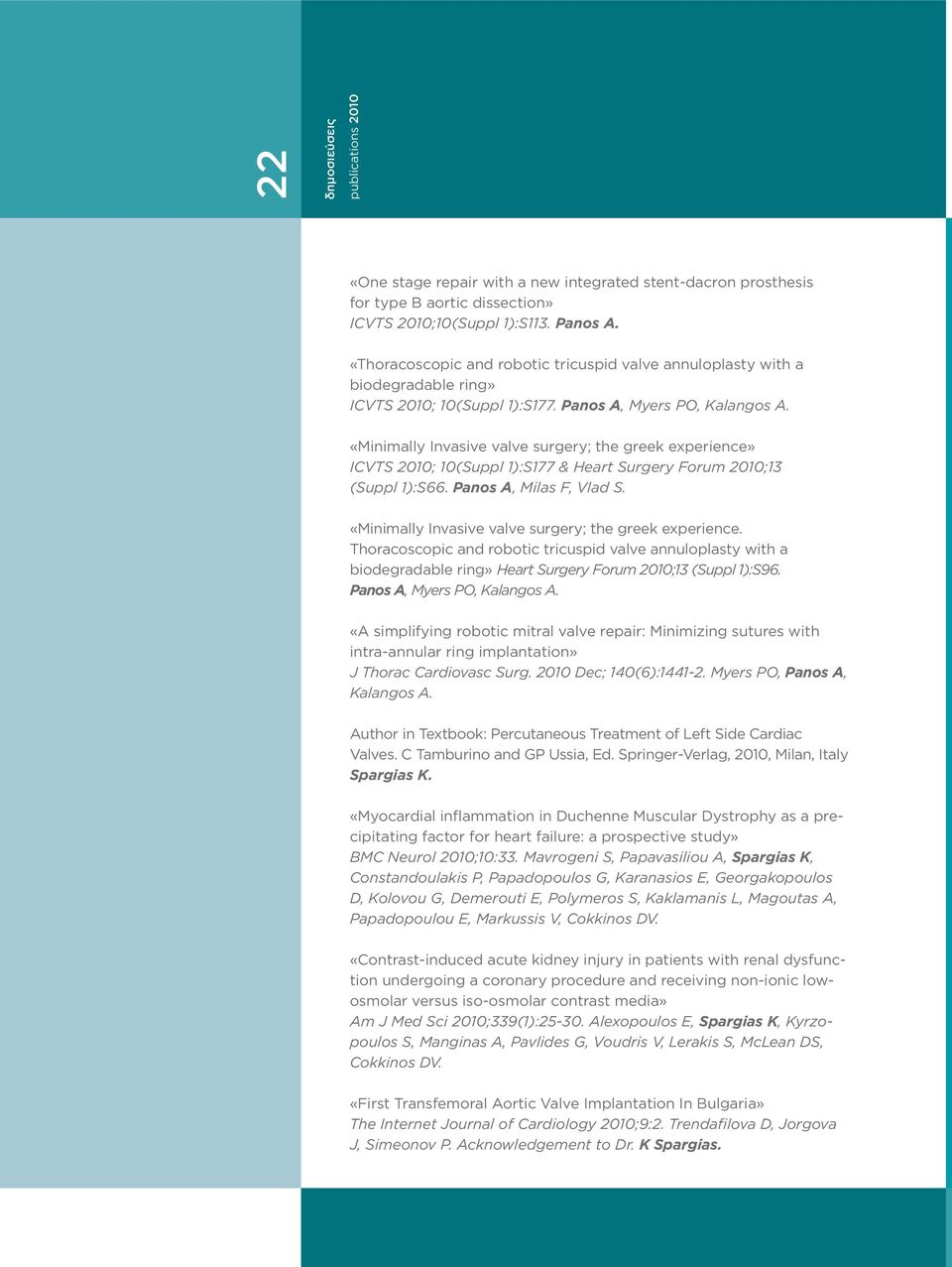 «Minimally Invasive valve surgery; the greek experience» ICVTS 2010; 10(Suppl 1):S177 & Heart Surgery Forum 2010;13 (Suppl 1):S66. Panos A, Milas F, Vlad S.