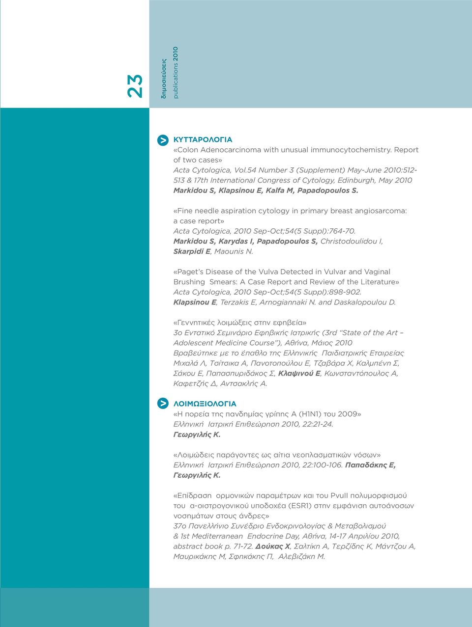 «Fine needle aspiration cytology in primary breast angiosarcoma: a case report» Acta Cytologica, 2010 Sep-Oct;54(5 Suppl):764-70.