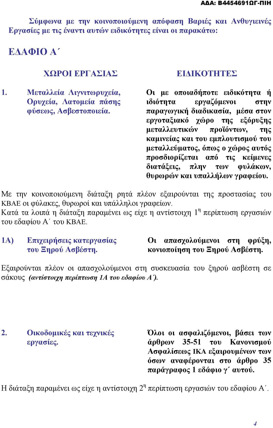 ΕΙΔΙΚΟΤΗΤΕΣ Οι με οποιαδήποτε ειδικότητα ή ιδιότητα εργαζόμενοι στην παραγωγική διαδικασία, μέσα στον εργοταξιακό χώρο της εξόρυξης μεταλλευτικών προϊόντων, της καμινείας και του εμπλουτισμού του