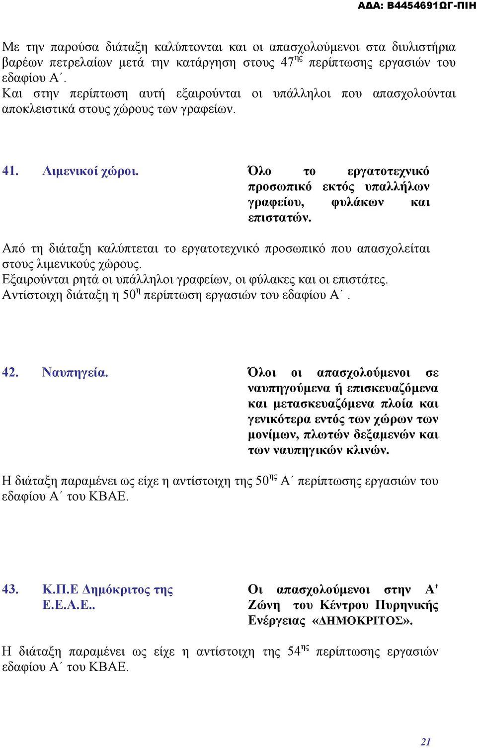 Όλο το εργατοτεχνικό προσωπικό εκτός υπαλλήλων γραφείου, φυλάκων και επιστατών. Από τη διάταξη καλύπτεται το εργατοτεχνικό προσωπικό που απασχολείται στους λιμενικούς χώρους.