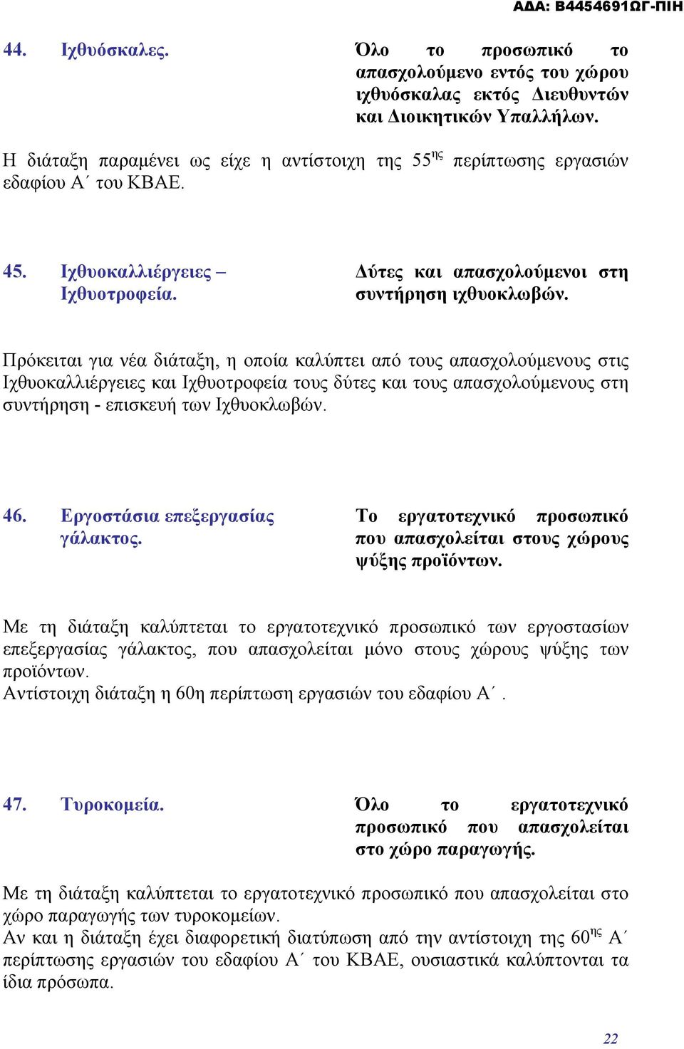 Πρόκειται για νέα διάταξη, η οποία καλύπτει από τους απασχολούμενους στις Ιχθυοκαλλιέργειες και Ιχθυοτροφεία τους δύτες και τους απασχολούμενους στη συντήρηση - επισκευή των Ιχθυοκλωβών. 46.