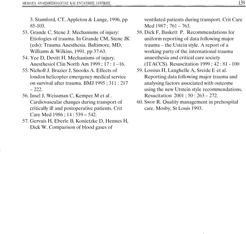 Nicholl J, Brazier J, Snooks Α. Effects of london helicopteγ emeγgency medical service on survival afteγ tγauma. BMJ 1995 ; 311 : 217-222. 56. Insel J, Weissman C, Kemper Μ et al.