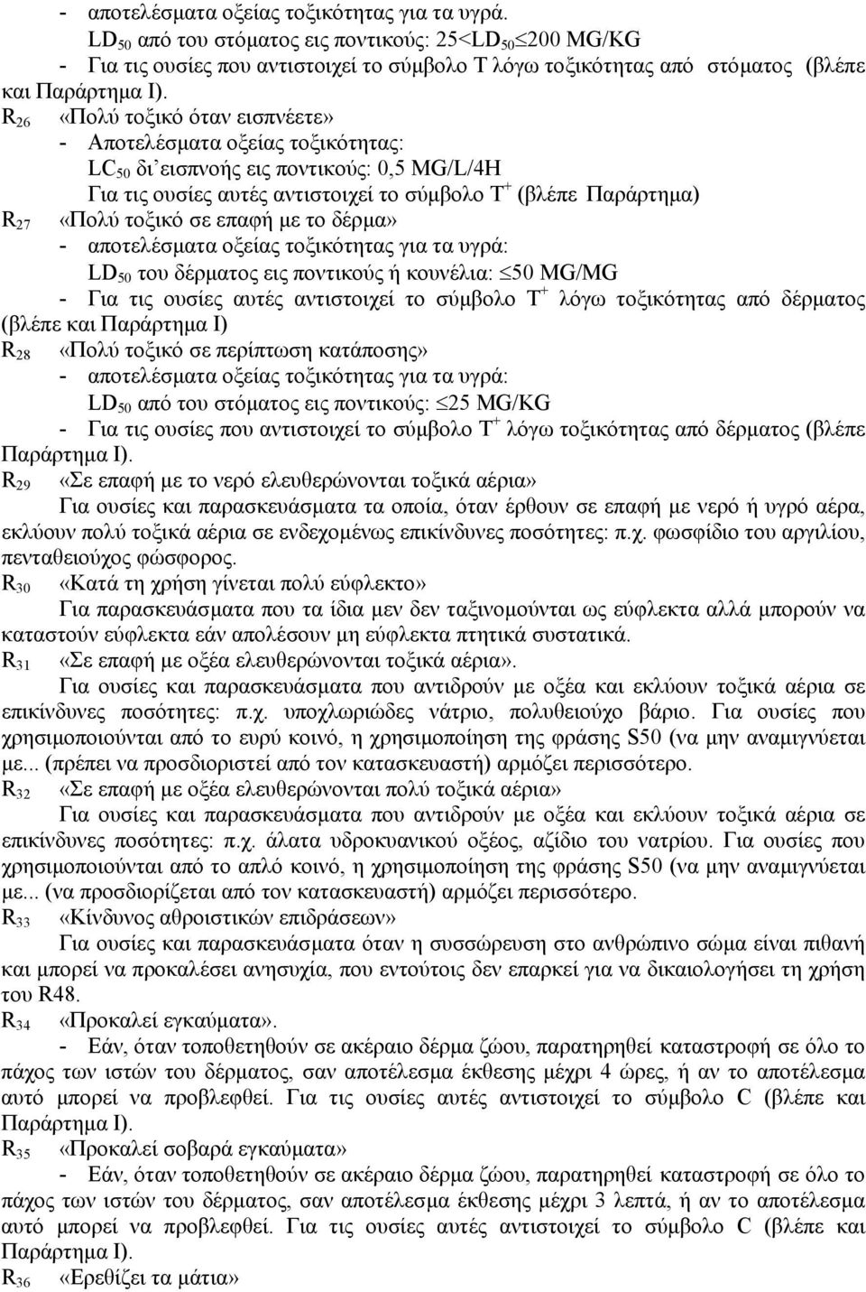 R 26 R 27 «Πολύ τοξικό όταν εισπνέετε» - Αποτελέσµατα οξείας τοξικότητας: LC 50 δι εισπνοής εις ποντικούς: 0,5 MG/L/4Η Για τις ουσίες αυτές αντιστοιχεί το σύµβολο Τ + (βλέπε Παράρτηµα) «Πολύ τοξικό