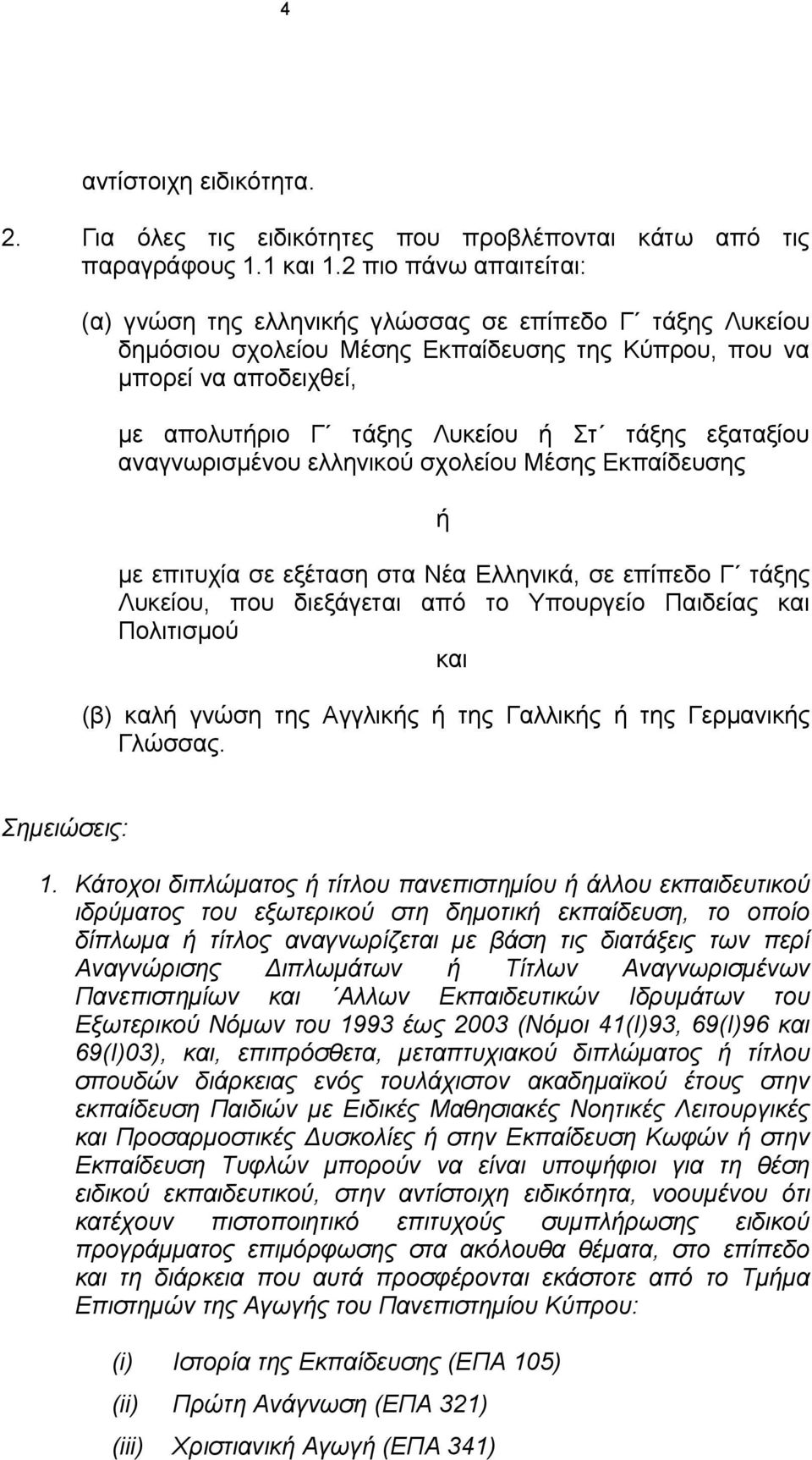 εξαταξίου αναγνωρισµένου ελληνικού σχολείου Μέσης Εκπαίδευσης µε επιτυχία σε εξέταση στα Νέα Ελληνικά, σε επίπεδο Γ τάξης Λυκείου, που διεξάγεται από το Υπουργείο Παιδείας και Πολιτισµού και (β) καλ