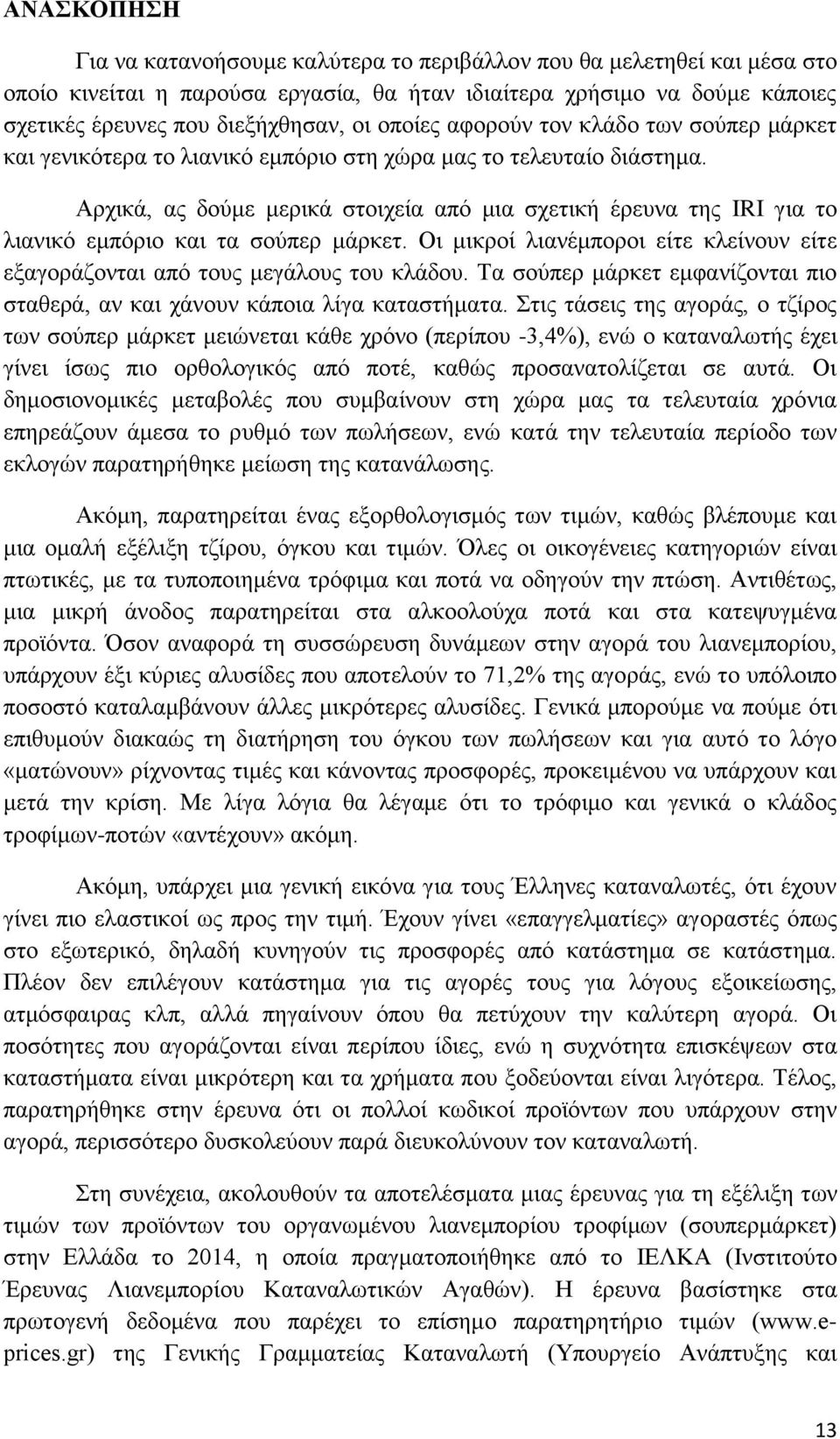 Αρχικά, ας δούμε μερικά στοιχεία από μια σχετική έρευνα της IRI για το λιανικό εμπόριο και τα σούπερ μάρκετ. Οι μικροί λιανέμποροι είτε κλείνουν είτε εξαγοράζονται από τους μεγάλους του κλάδου.