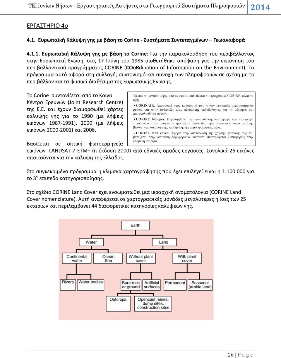 1. Ευρωπαϊκή Κάλυψη γης με βάση το Corine: Για την παρακολούθηση του περιβάλλοντος στην Ευρωπαϊκή Ένωση, στις 17 Ιούνη του 1985 υιοθετήθηκε απόφαση για την εκπόνηση του περιβαλλοντικού προγράμματος