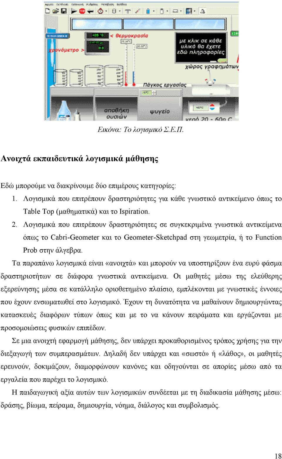 Λογισμικά που επιτρέπουν δραστηριότητες σε συγκεκριμένα γνωστικά αντικείμενα όπως το Cabri-Geometer και το Geometer-Sketchpad στη γεωμετρία, ή το Function Prob στην άλγεβρα.