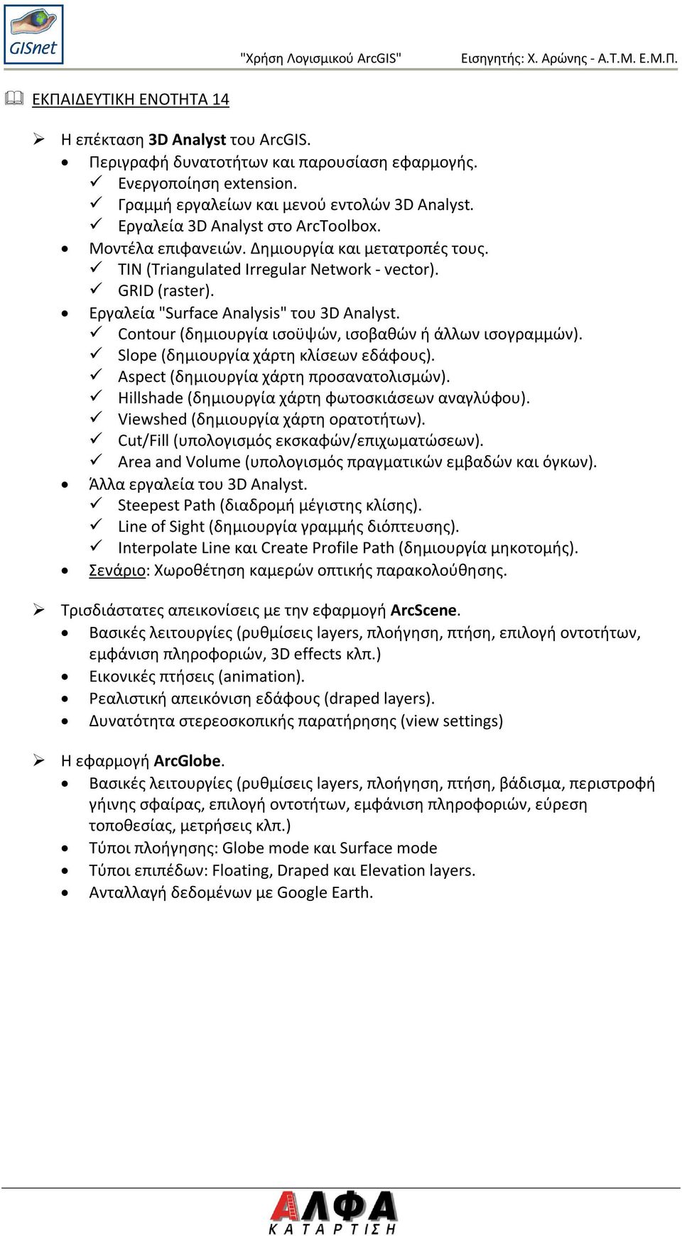 Contour (δημιουργία ισοϋψών, ισοβαθών ή άλλων ισογραμμών). Slope (δημιουργία χάρτη κλίσεων εδάφους). Aspect (δημιουργία χάρτη προσανατολισμών). Hillshade (δημιουργία χάρτη φωτοσκιάσεων αναγλύφου).