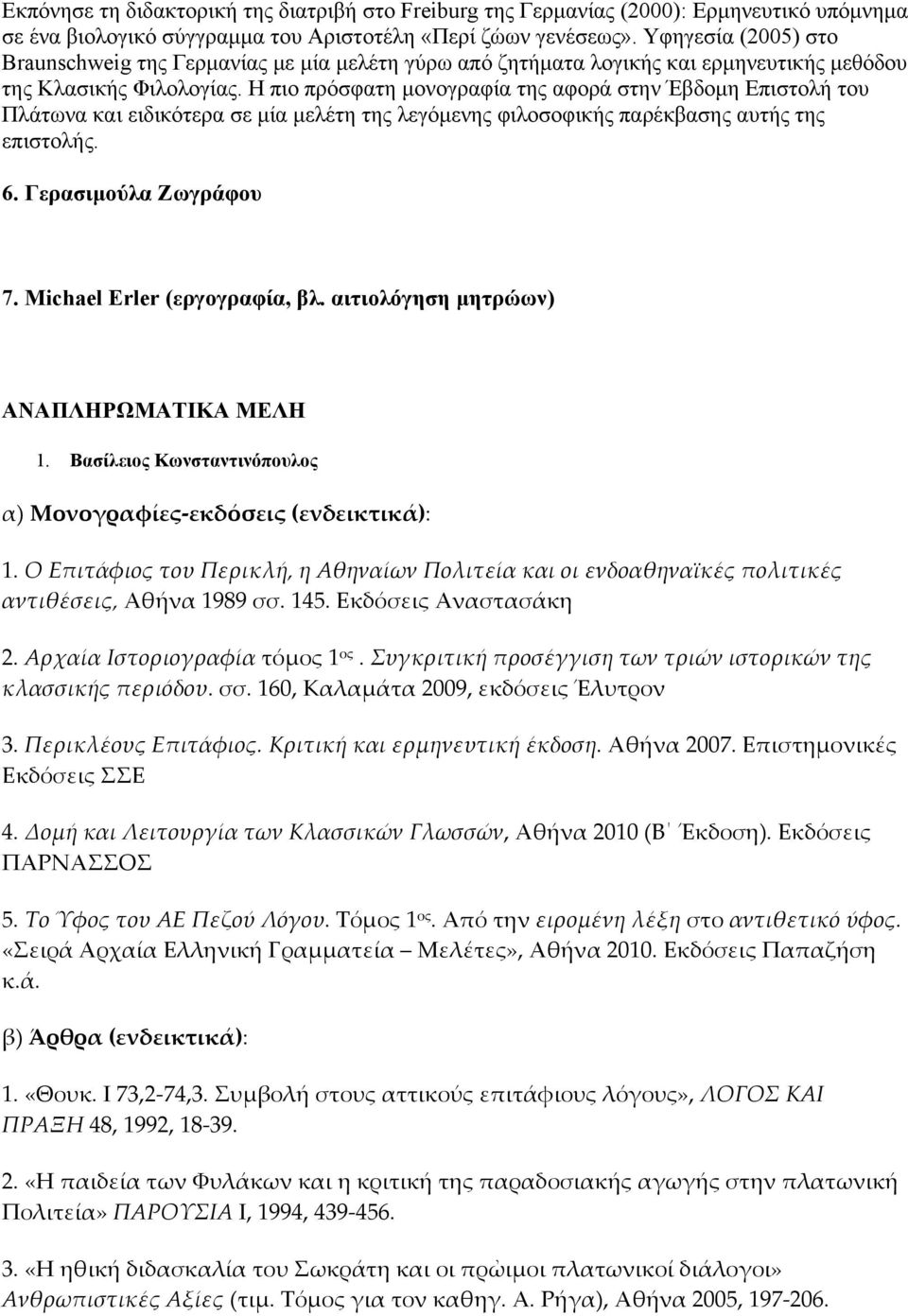 Η πιο πρόσφατη μονογραφία της αφορά στην Έβδομη Επιστολή του Πλάτωνα και ειδικότερα σε μία μελέτη της λεγόμενης φιλοσοφικής παρέκβασης αυτής της επιστολής. 6. Γερασιμούλα Ζωγράφου 7.