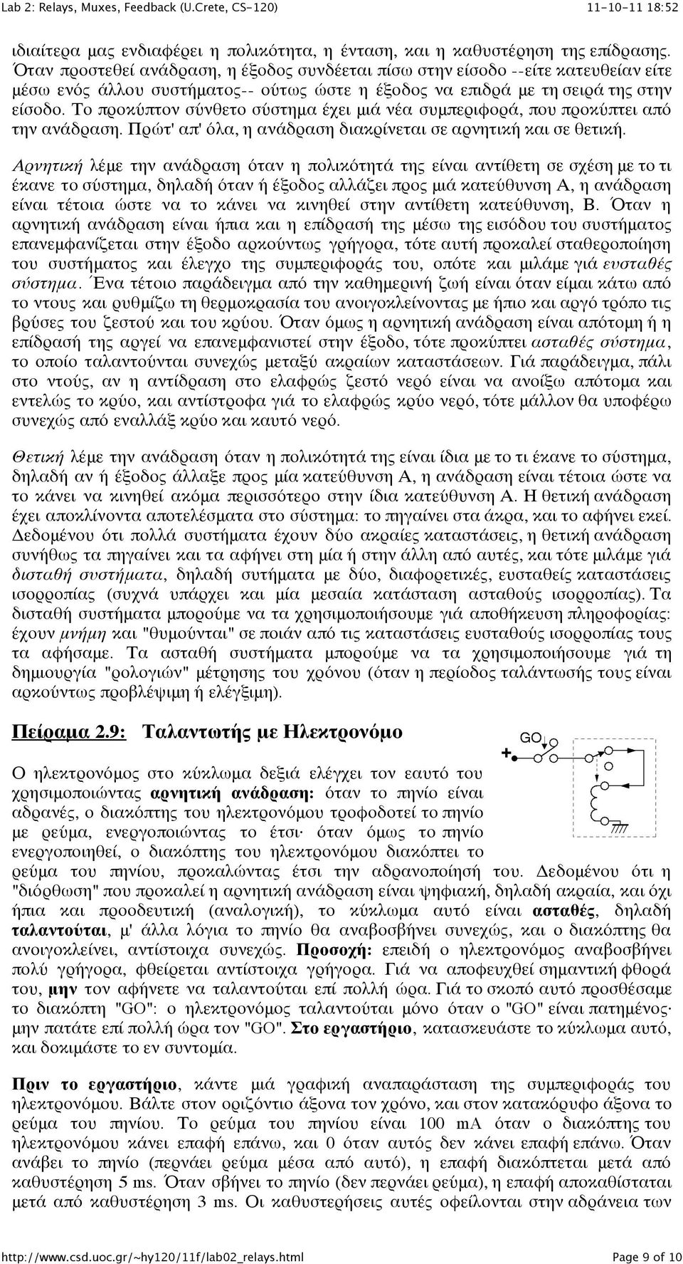 Το προκύπτον σύνθετο σύστημα έχει μιά νέα συμπεριφορά, που προκύπτει από την ανάδραση. Πρώτ' απ' όλα, η ανάδραση διακρίνεται σε αρνητική και σε θετική.