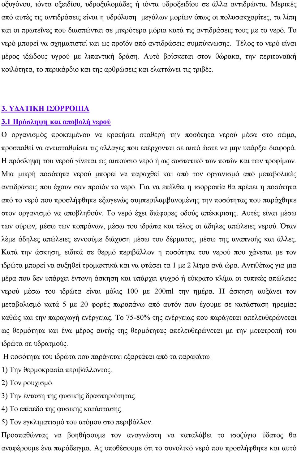 Το νερό μπορεί να σχηματιστεί και ως προϊόν από αντιδράσεις συμπύκνωσης. Τέλος το νερό είναι μέρος ιξώδους υγρού με λιπαντική δράση.