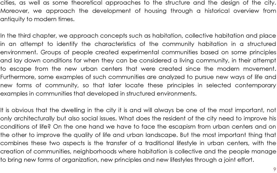 In the third chapter, we approach concepts such as habitation, collective habitation and place in an attempt to identify the characteristics of the community habitation in a structured environment.