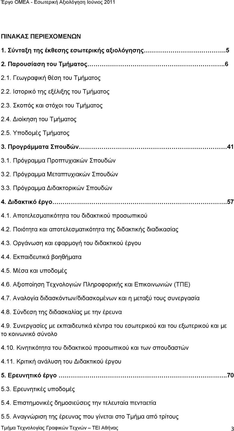 Διδακτικό έργο.57 4.1. Αποτελεσματικότητα του διδακτικού προσωπικού 4.2. Ποιότητα και αποτελεσματικότητα της διδακτικής διαδικασίας 4.3. Οργάνωση και εφαρμογή του διδακτικού έργου 4.4. Εκπαιδευτικά βοηθήματα 4.