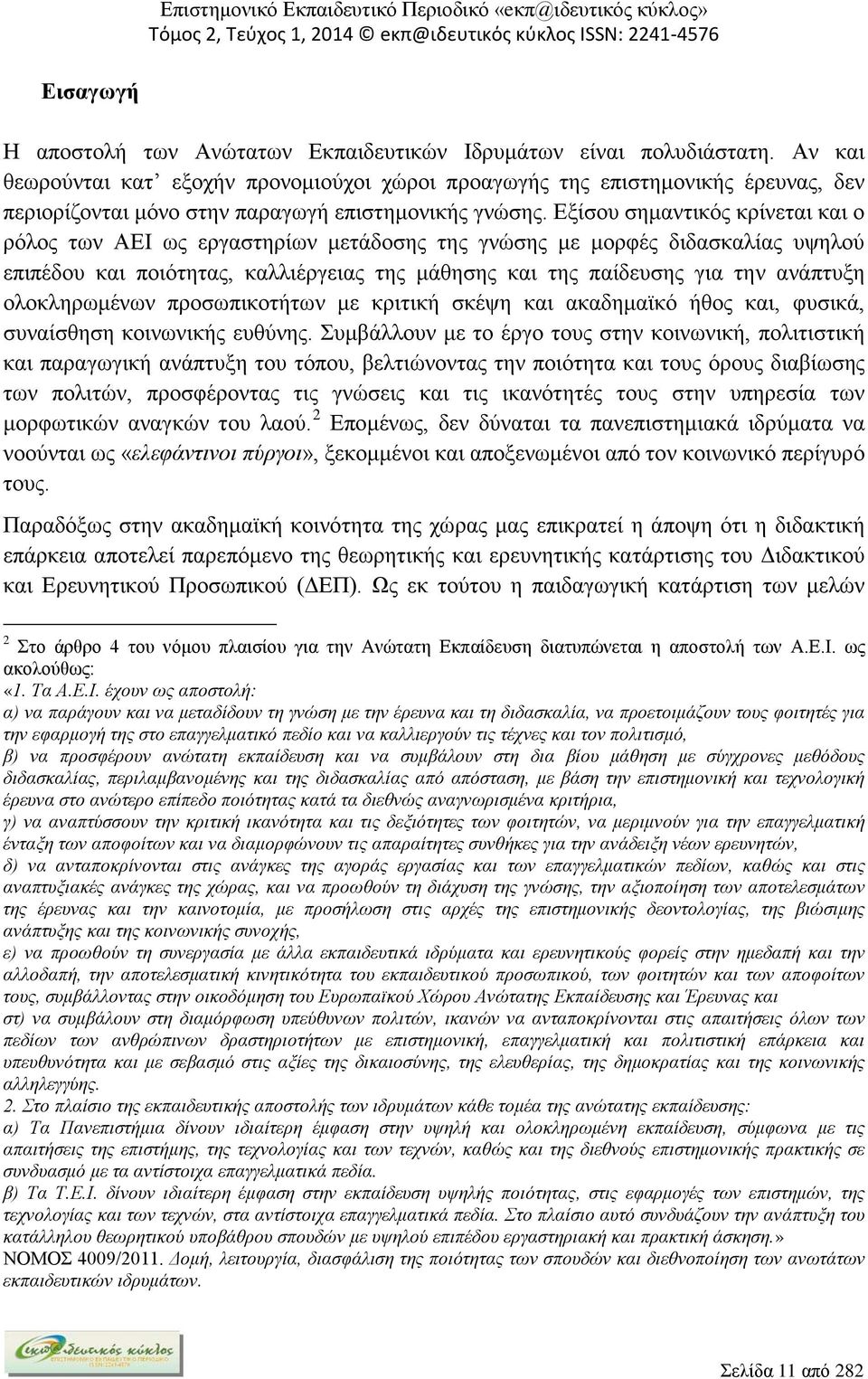 Εξίσου σημαντικός κρίνεται και ο ρόλος των ΑΕΙ ως εργαστηρίων μετάδοσης της γνώσης με μορφές διδασκαλίας υψηλού επιπέδου και ποιότητας, καλλιέργειας της μάθησης και της παίδευσης για την ανάπτυξη