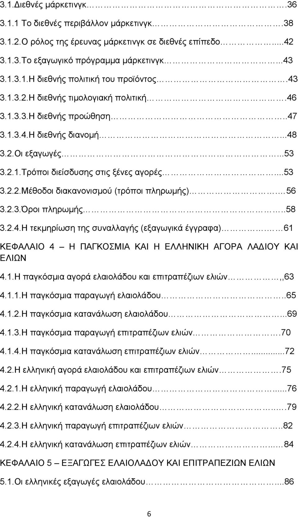 56 3.2.3.Όροι πληρωμής..58 3.2.4.Η τεκμηρίωση της συναλλαγής (εξαγωγικά έγγραφα). 61 ΚΕΦΑΛΑΙΟ 4 Η ΠΑΓΚΟΣΜΙΑ ΚΑΙ Η ΕΛΛΗΝΙΚΗ ΑΓΟΡΑ ΛΑΔΙΟΥ ΚΑΙ ΕΛΙΩΝ 4.1.Η παγκόσμια αγορά ελαιολάδου και επιτραπέζιων ελιών,,63 4.