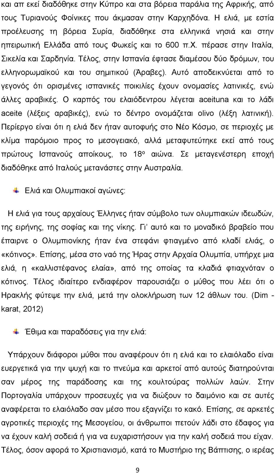 Τέλος, στην Ισπανία έφτασε διαμέσου δύο δρόμων, του ελληνορωμαϊκού και του σημιτικού (Άραβες).