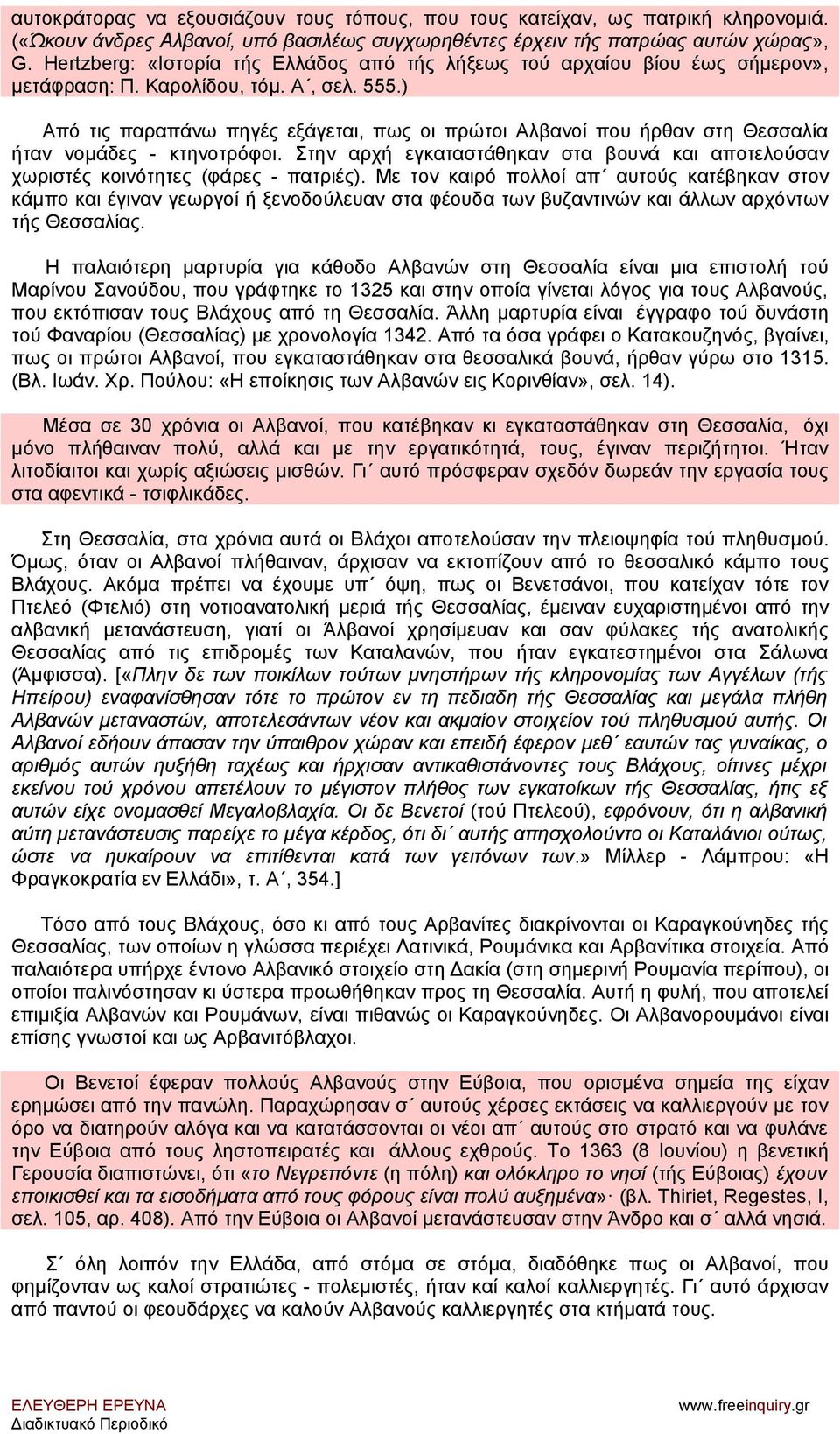 ) Από τις παραπάνω πηγές εξάγεται, πως οι πρώτοι Αλβανοί που ήρθαν στη Θεσσαλία ήταν νομάδες - κτηνοτρόφοι. Στην αρχή εγκαταστάθηκαν στα βουνά και αποτελούσαν χωριστές κοινότητες (φάρες - πατριές).