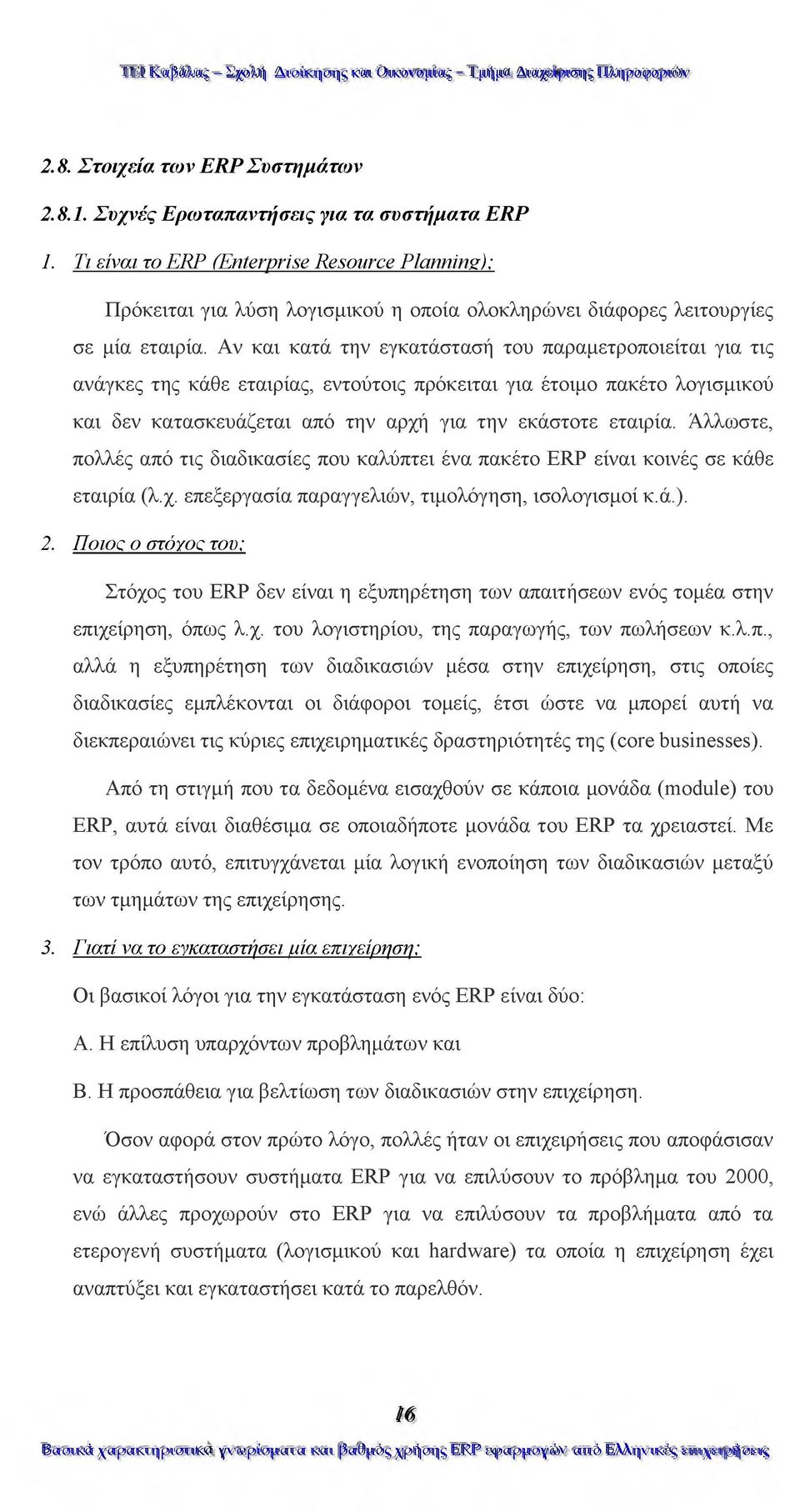 Αν και κατά την εγκατάστασή του παραμετροποιείται για τις ανάγκες της κάθε εταιρίας, εντούτοις πρόκειται για έτοιμο πακέτο λογισμικού και δεν κατασκευάζεται από την αρχή για την εκάστοτε εταιρία.