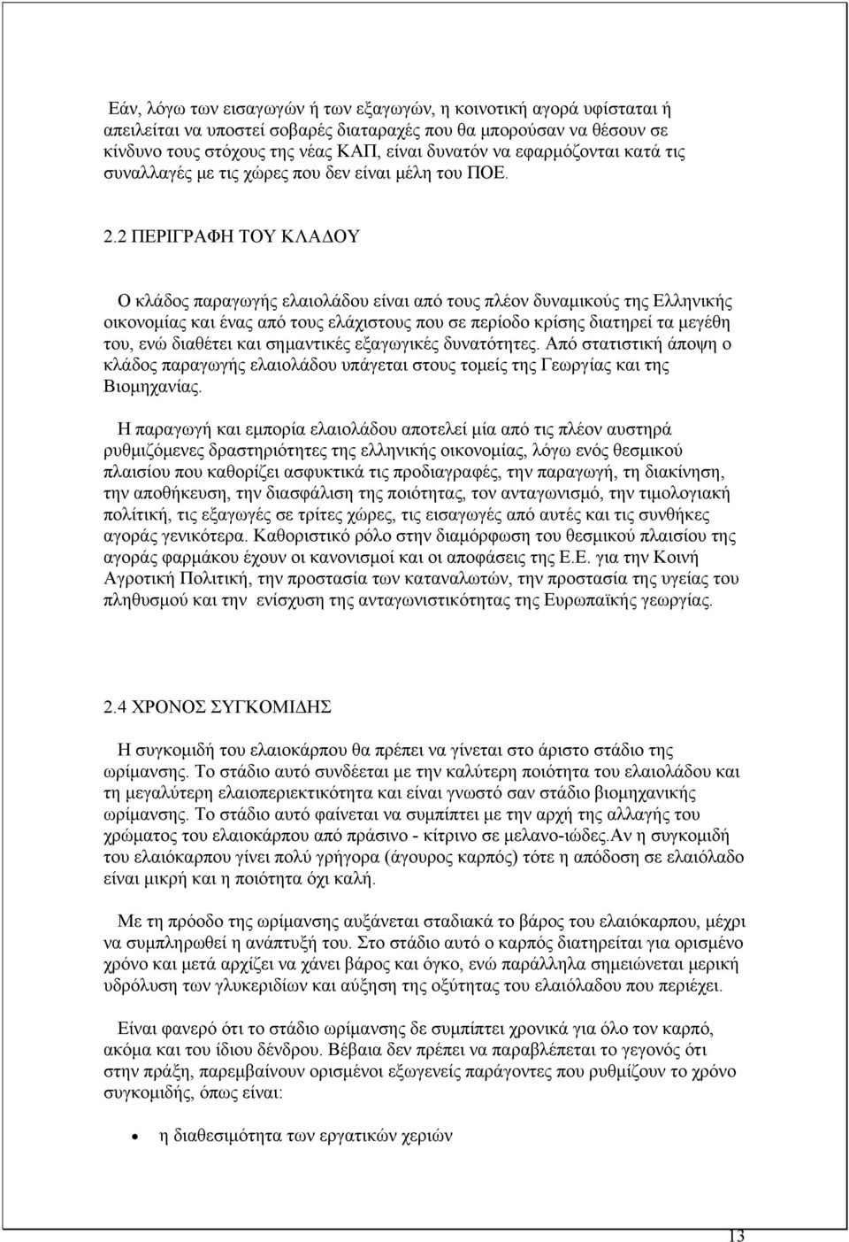 2 ΠΕΡΙΓΡΑΦΗ ΤΟΥ ΚΛΑΔΟΥ Ο κλάδος παραγωγής ελαιολάδου είναι από τους πλέον δυναμικούς της Ελληνικής οικονομίας και ένας από τους ελάχιστους που σε περίοδο κρίσης διατηρεί τα μεγέθη του, ενώ διαθέτει