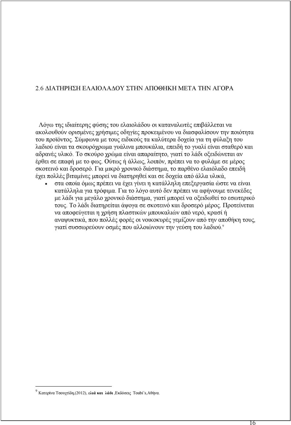 Το σκούρο χρώμα είναι απαραίτητο, γιατί το λάδι οξειδώνεται αν έρθει σε επαφή με το φως. Ούτως ή άλλως, λοιπόν, πρέπει να το φυλάμε σε μέρος σκοτεινό και δροσερό.