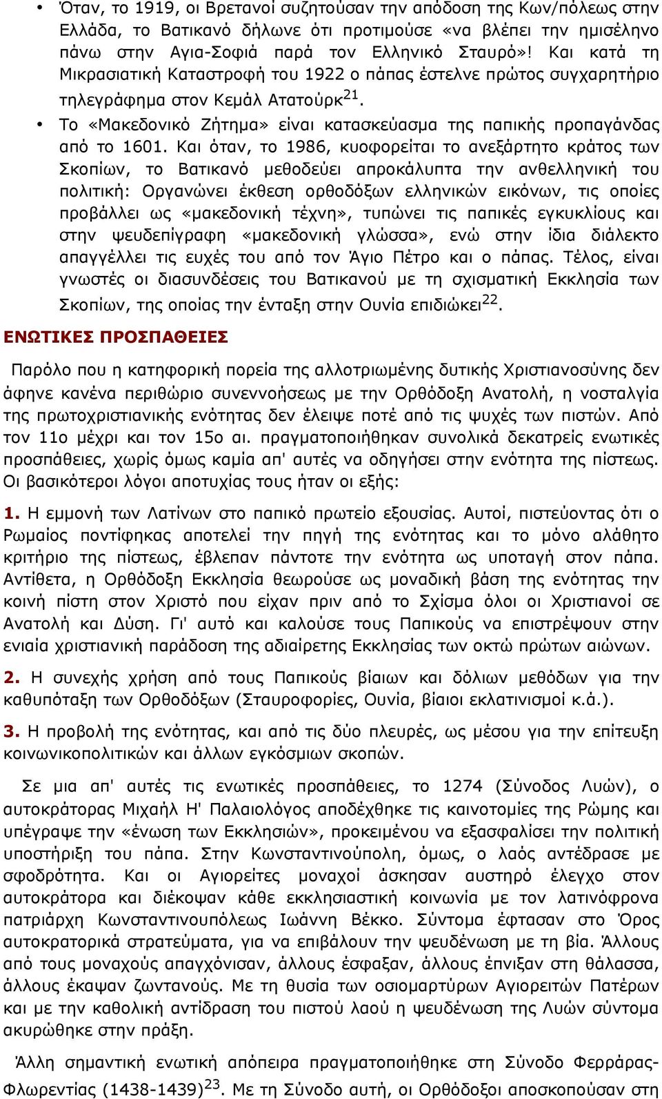 Και όταν, το 1986, κυοφορείται το ανεξάρτητο κράτος των Σκοπίων, το Βατικανό μεθοδεύει απροκάλυπτα την ανθελληνική του πολιτική: Οργανώνει έκθεση ορθοδόξων ελληνικών εικόνων, τις οποίες προβάλλει ως
