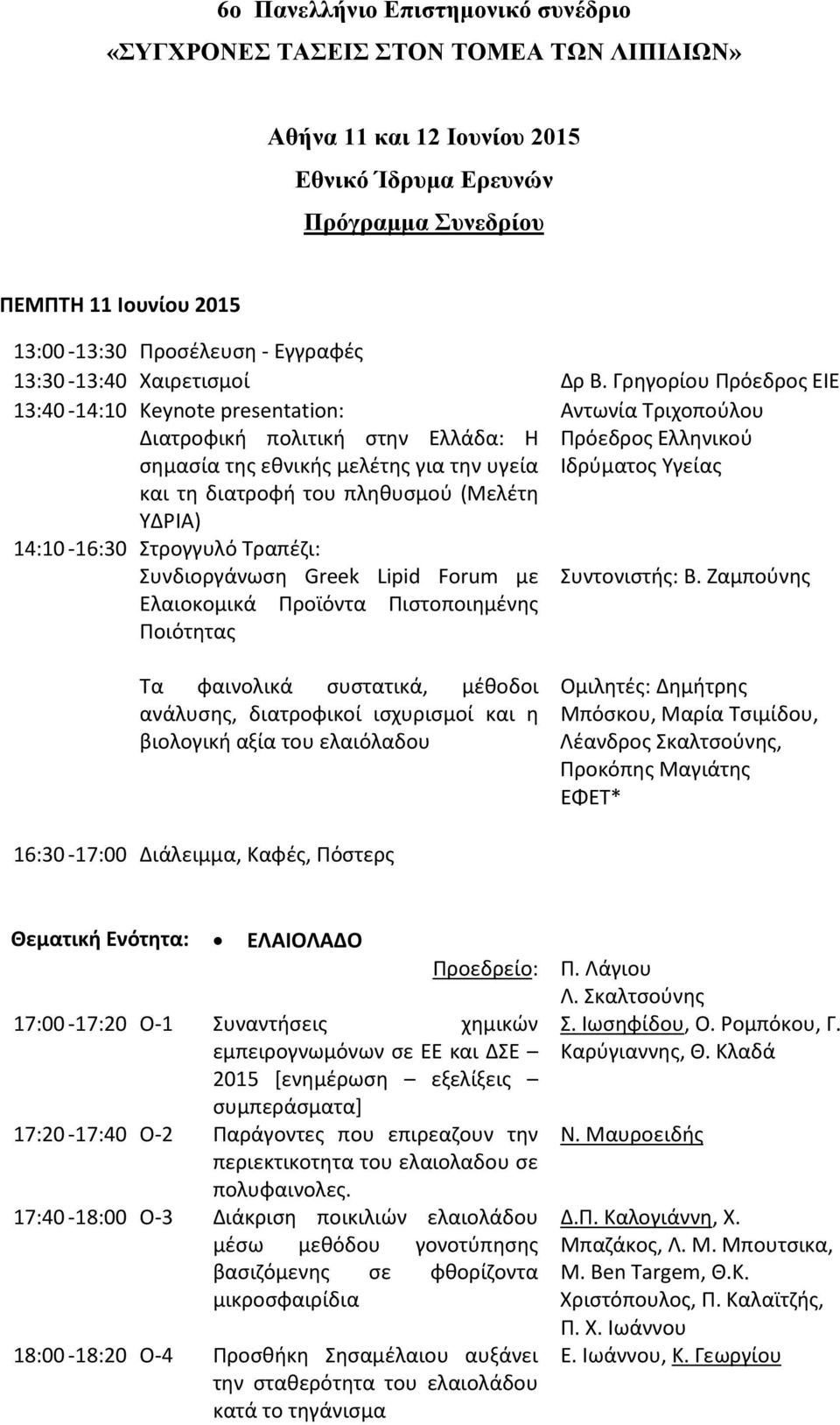 Γρηγορίου Πρόεδρος ΕΙΕ 13:40-14:10 Keynote presentation: Διατροφική πολιτική στην Ελλάδα: Η σημασία της εθνικής μελέτης για την υγεία Αντωνία Τριχοπούλου Πρόεδρος Ελληνικού Ιδρύματος Υγείας και τη