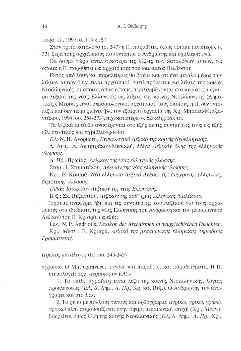 Εκτός από λάθη και παραλείψεις θα δούμε και ότι ένα μεγάλο μέρος των λέξεων αυτών δεν είναι αρχαϊσμοί, γιατί πρόκειται για λέξεις της κοινής Νεοελληνικής, οι οποίες, όπως είπαμε, περιλαμβάνονται στα