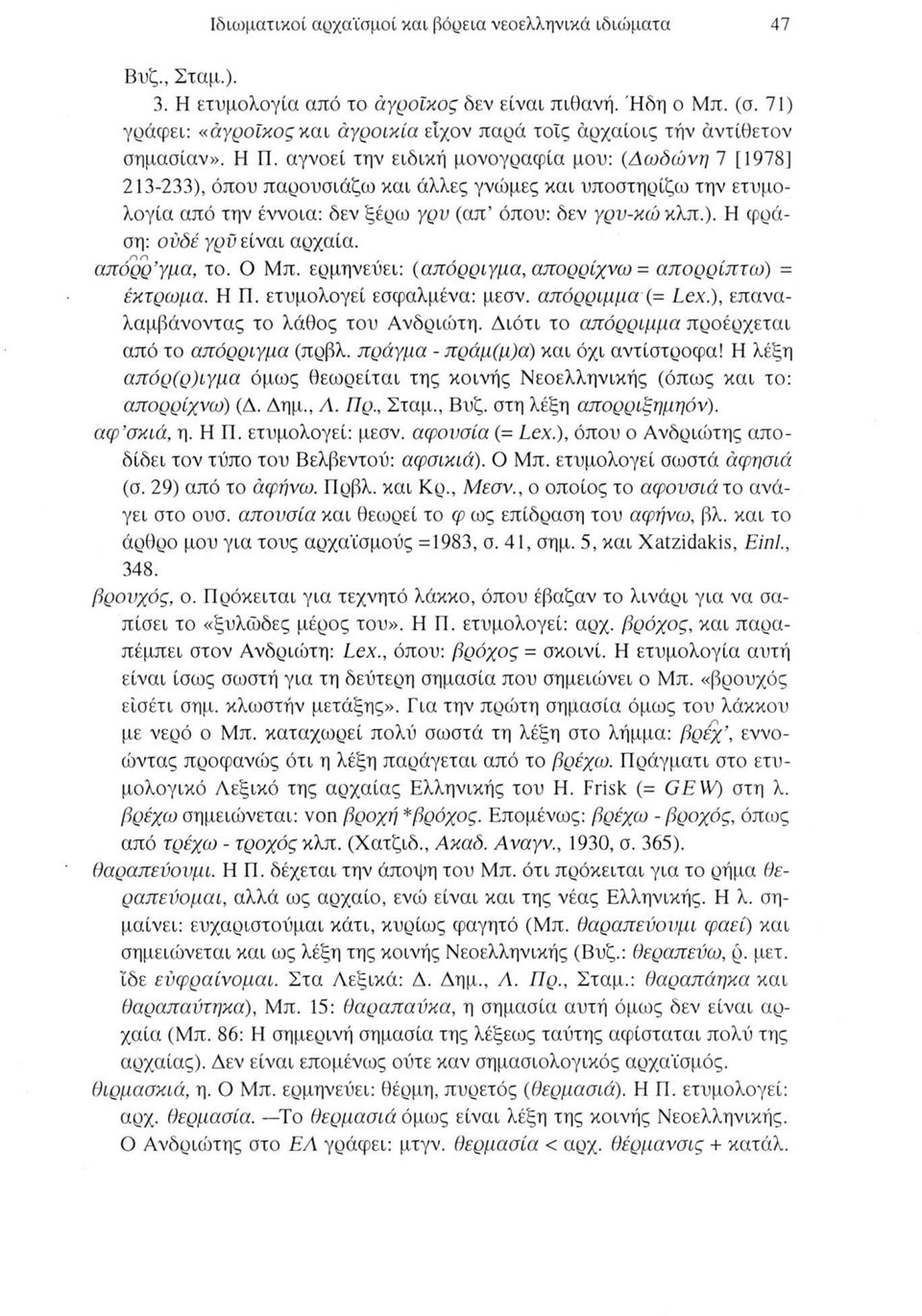 αγνοεί την ειδική μονογραφία μου: (Δωδώνη 7 [1978] 213-233), όπου παρουσιάζω και άλλες γνώμες και υποστηρίζω την ετυμολογία από την έννοια: δεν ξέρω γρυ (απ όπου: δεν γρυ-κώ κλπ.). Η φράση: ουδέ γρϋ είναι αρχαία.