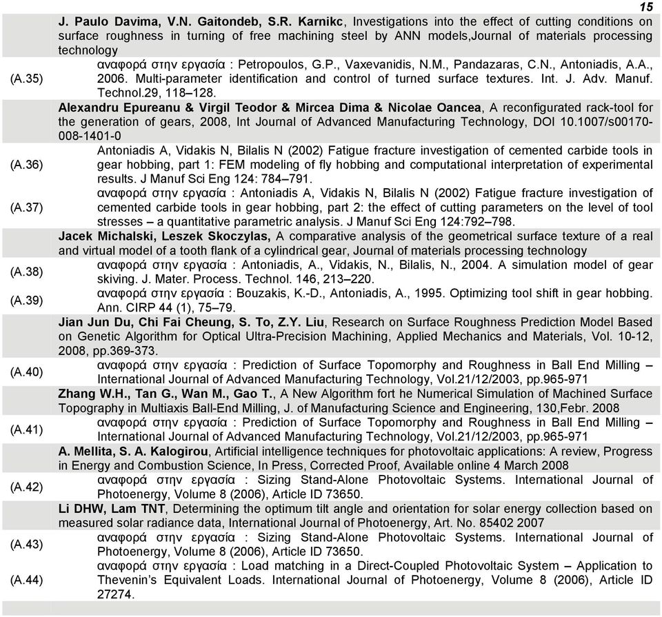 Petropoulos, G.P., Vaxevanidis, N.M., Pandazaras, C.N., Antoniadis, A.A., 2006. Multi-parameter identification and control of turned surface textures. Int. J. Adv. Manuf. Technol.29, 118 128.