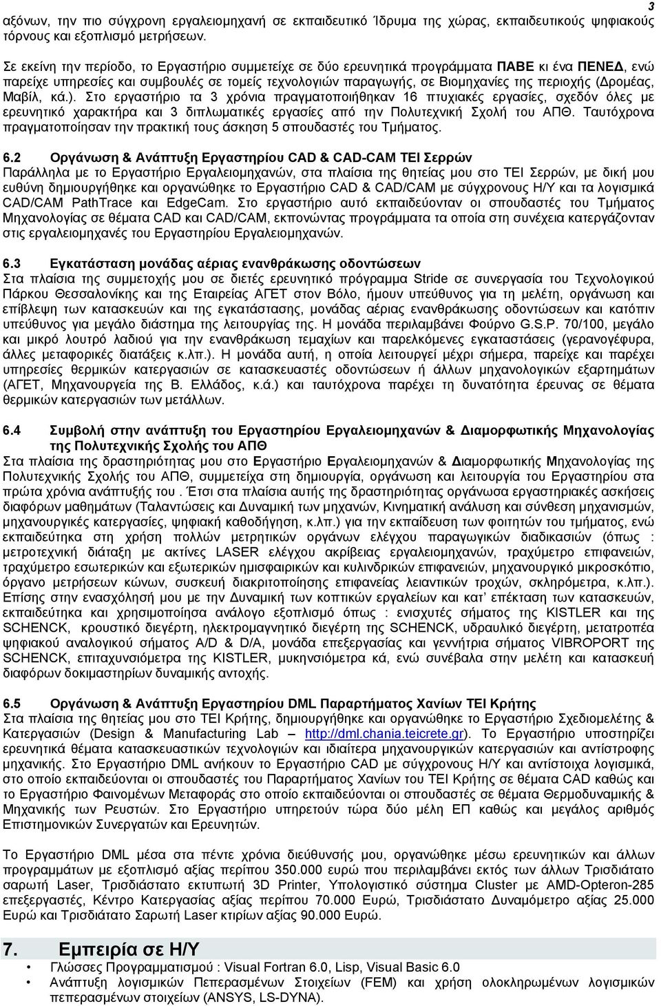 ρομέας, Μαβίλ, κά.). Στο εργαστήριο τα 3 χρόνια πραγματοποιήθηκαν 16 πτυχιακές εργασίες, σχεδόν όλες με ερευνητικό χαρακτήρα και 3 διπλωματικές εργασίες από την Πολυτεχνική Σχολή του ΑΠΘ.