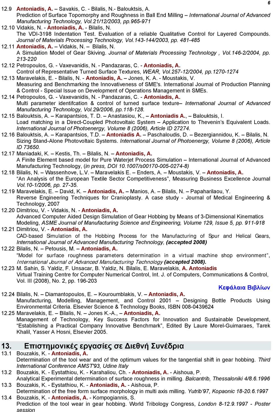 Journal of Materials Processing Technology, Vol.143-144/2003, pp. 481-485 12.11 Antoniadis, A. Vidakis, N. Bilalis, N. A Simulation Model of Gear Skiving.