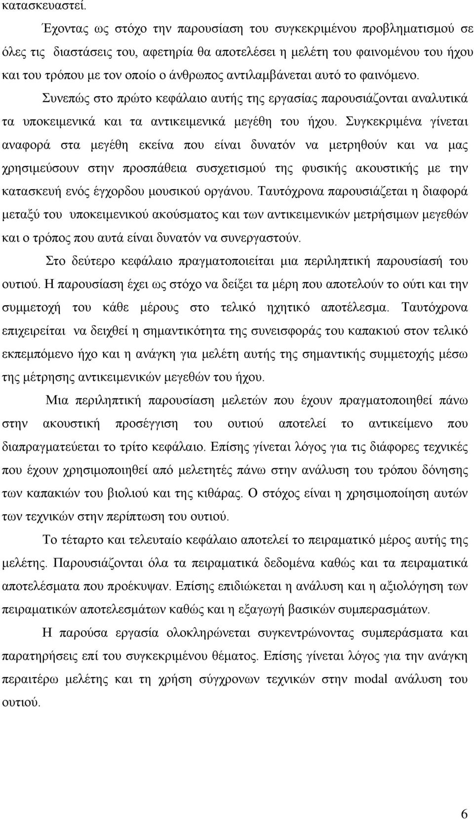 αντιλαμβάνεται αυτό το φαινόμενο. Συνεπώς στο πρώτο κεφάλαιο αυτής της εργασίας παρουσιάζονται αναλυτικά τα υποκειμενικά και τα αντικειμενικά μεγέθη του ήχου.