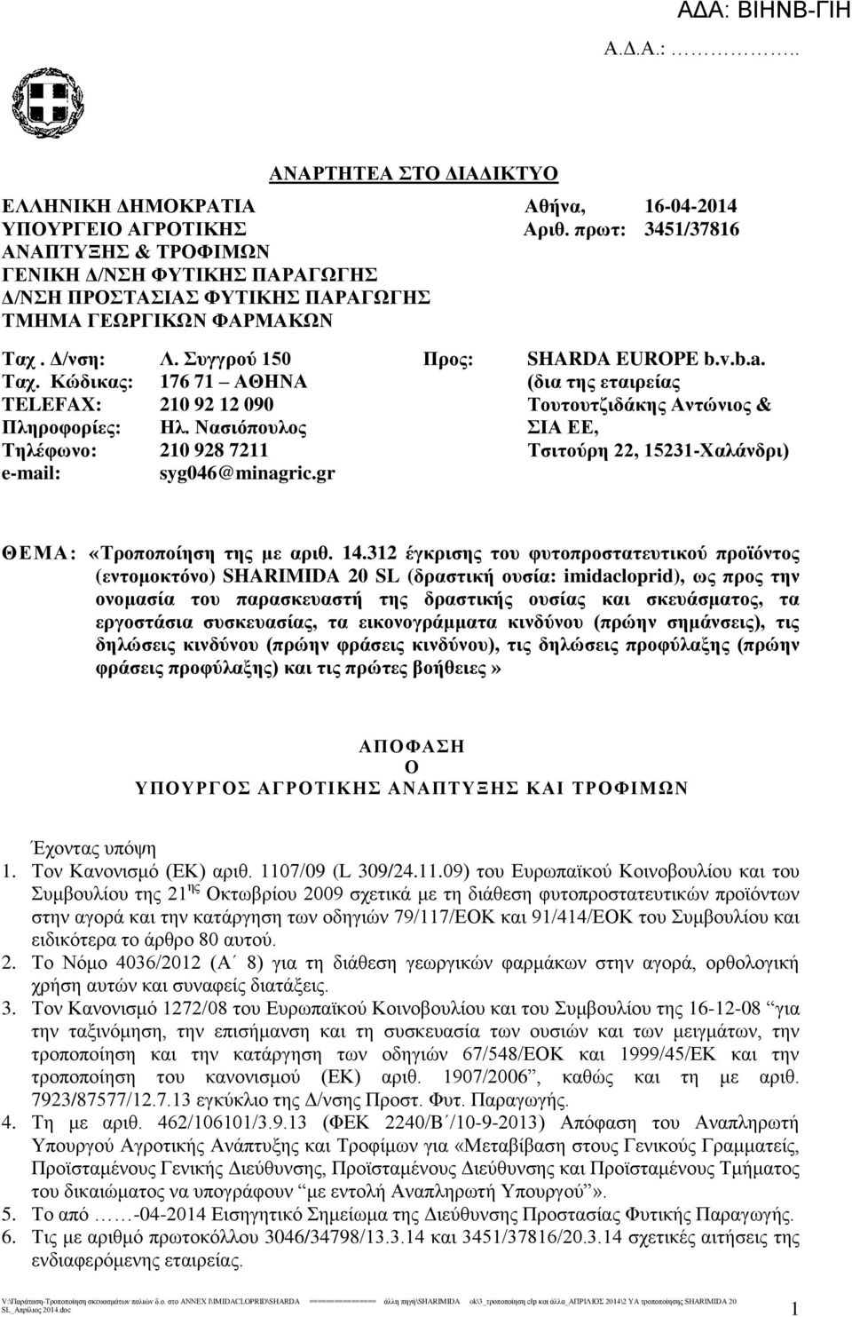 Δ/νση: Λ. Συγγρού 150 Προς: SHARDA EUROPE b.v.b.a. Ταχ. Κώδικας: 176 71 ΑΘΗΝΑ (δια της εταιρείας TELEFAX: 10 9 1 090 Τουτουτζιδάκης Αντώνιος & Πληροφορίες: Ηλ.