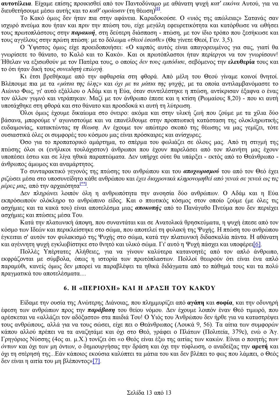 Ο «υιός της απώλειας» Σατανάς σαν ισχυρό πνεύμα που ήταν και πριν την πτώση του, είχε μεγάλη εφευρετικότητα και κατόρθωσε να ωθήσει τους πρωτοπλάστους στην παρακοή, στη δεύτερη διάσπαση - πτώση, με